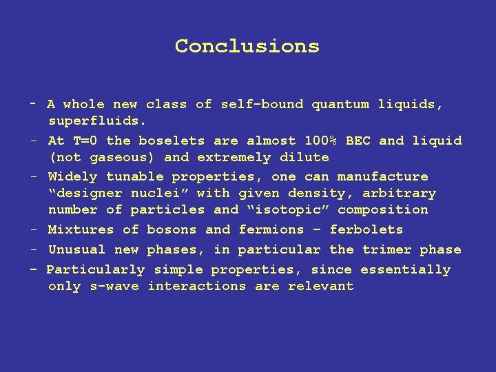 Conclusions - - A whole new class of self-bound quantum liquids, superfluids. At T=0