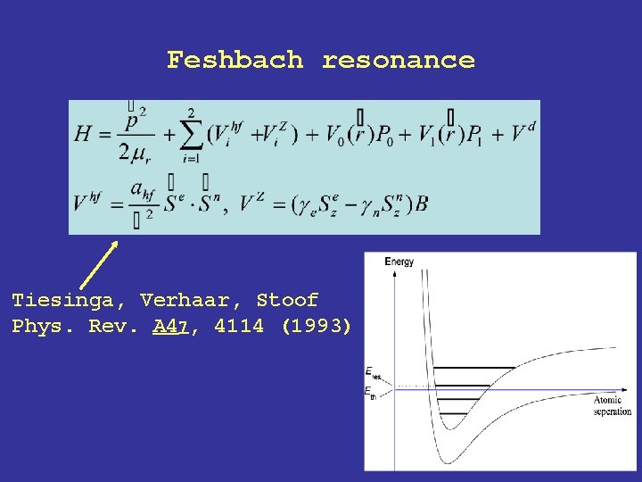 Feshbach resonance Tiesinga, Verhaar, Stoof Phys. Rev. A 47, 4114 (1993) Feshbach resonance Tiesinga, Verhaar, Stoof Phys. Rev. A 47, 4114 (1993)