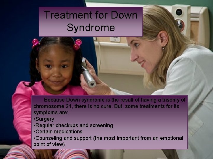 + Treatment for Down Syndrome Because Down syndrome is the result of having a