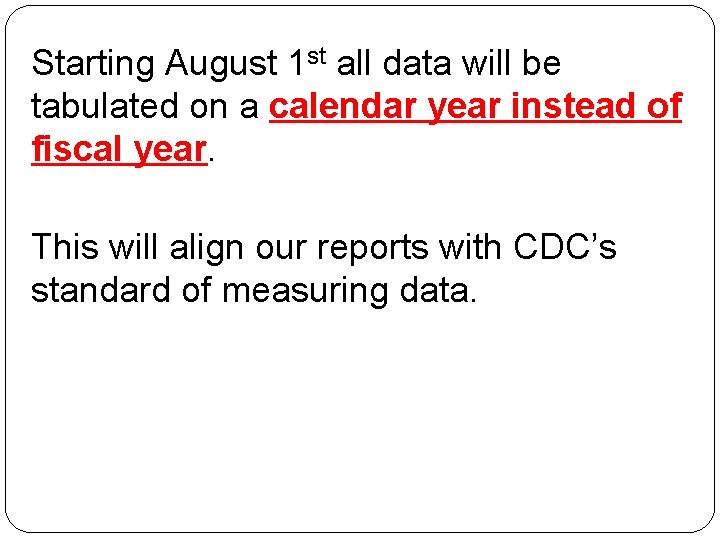 Starting August 1 st all data will be tabulated on a calendar year instead