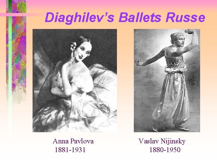 Diaghilev’s Ballets Russe Anna Pavlova 1881 -1931 Vaslav Nijinsky 1880 -1950 