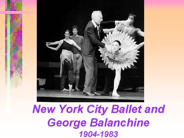 New York City Ballet and George Balanchine 1904 -1983 