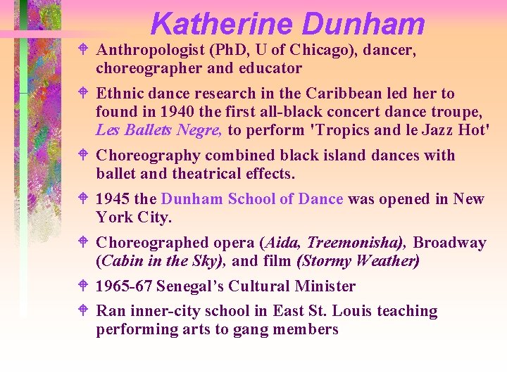 Katherine Dunham W Anthropologist (Ph. D, U of Chicago), dancer, choreographer and educator W