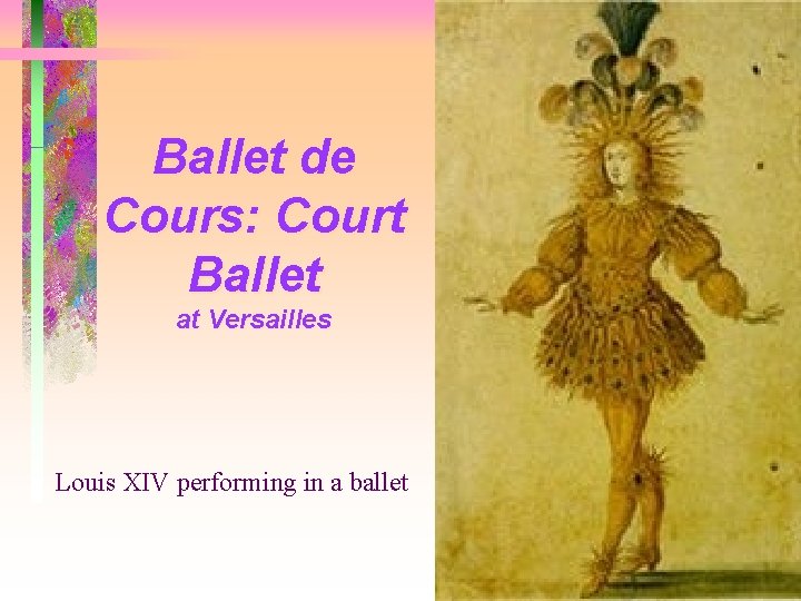 Ballet de Cours: Court Ballet at Versailles Louis XIV performing in a ballet 