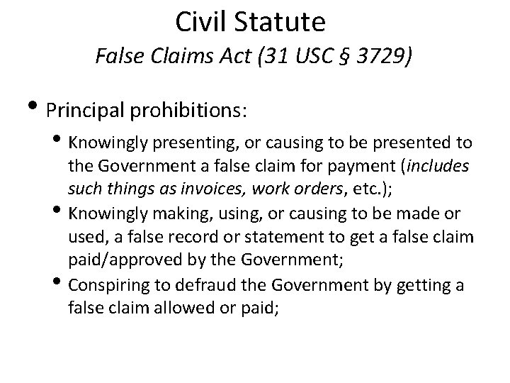 Civil Statute False Claims Act (31 USC § 3729) • Principal prohibitions: • Knowingly