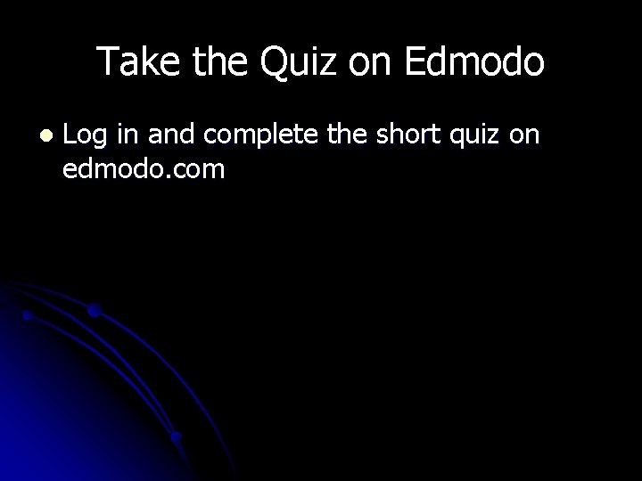 Take the Quiz on Edmodo l Log in and complete the short quiz on