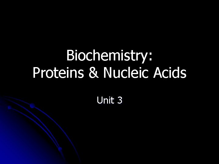 Biochemistry: Proteins & Nucleic Acids Unit 3 