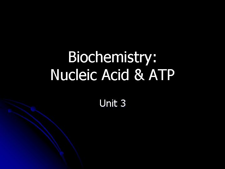 Biochemistry: Nucleic Acid & ATP Unit 3 