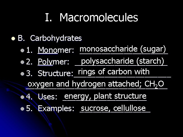 I. Macromolecules l B. Carbohydrates monosaccharide (sugar) l 1. Monomer: __________ polysaccharide (starch) l
