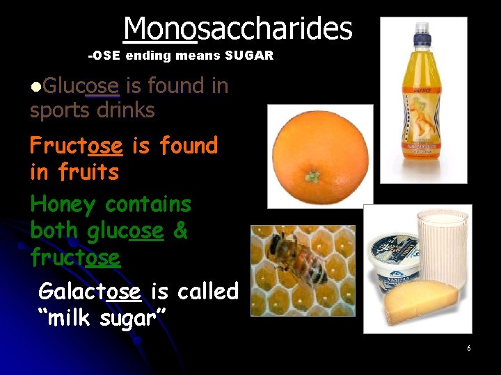 Monosaccharides -OSE ending means SUGAR l. Glucose is found in sports drinks Fructose is