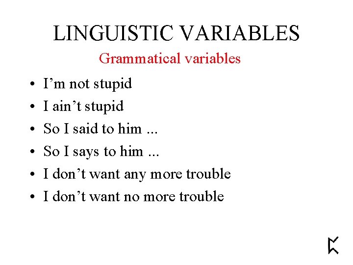 LINGUISTIC VARIABLES Grammatical variables • • • I’m not stupid I ain’t stupid So