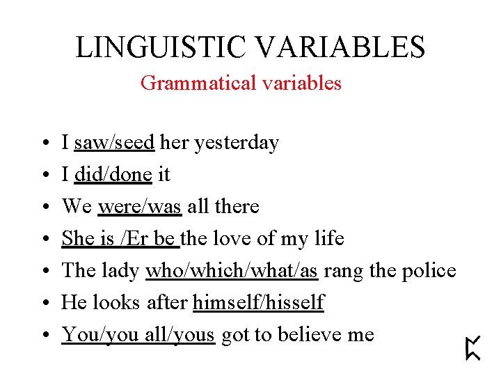 LINGUISTIC VARIABLES Grammatical variables • • I saw/seed her yesterday I did/done it We