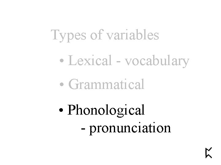 Types of variables • Lexical - vocabulary • Grammatical • Phonological - pronunciation 