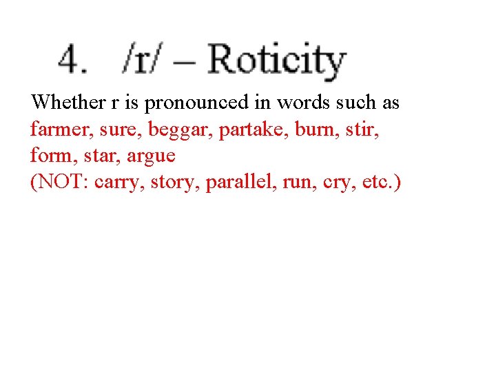 Whether r is pronounced in words such as farmer, sure, beggar, partake, burn, stir,