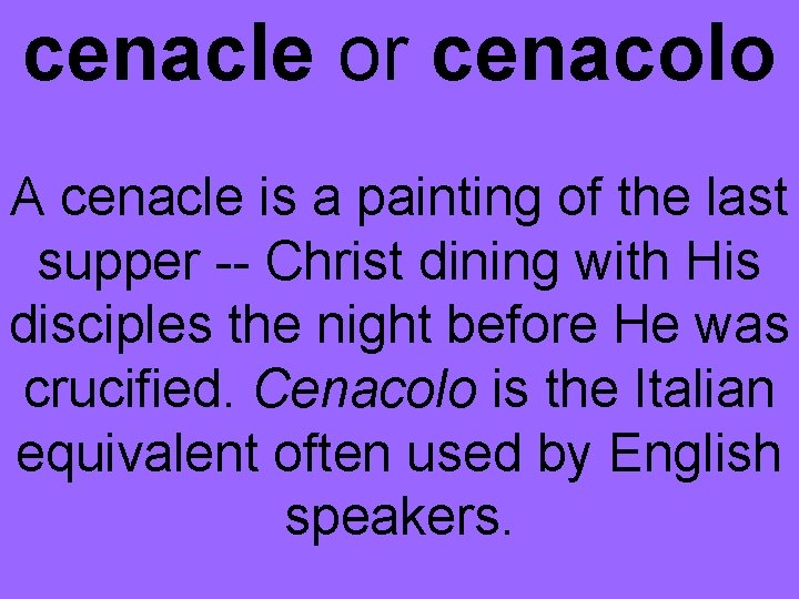 cenacle or cenacolo A cenacle is a painting of the last supper -- Christ