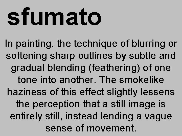 sfumato In painting, the technique of blurring or softening sharp outlines by subtle and