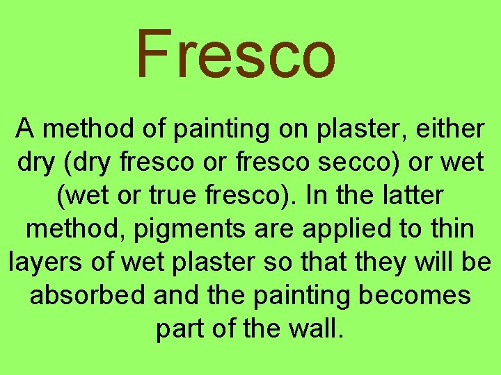 Fresco A method of painting on plaster, either dry (dry fresco or fresco secco)
