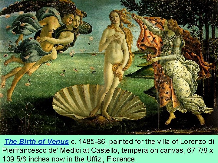 The Birth of Venus c. 1485 -86, painted for the villa of Lorenzo di