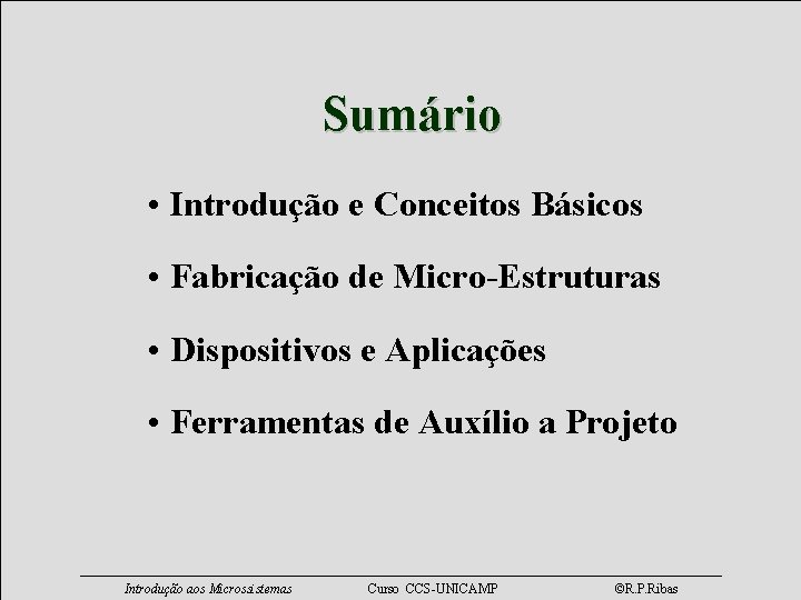 Sumário • Introdução e Conceitos Básicos • Fabricação de Micro-Estruturas • Dispositivos e Aplicações