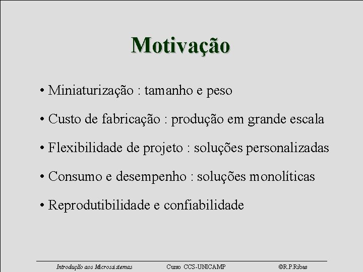 Motivação • Miniaturização : tamanho e peso • Custo de fabricação : produção em