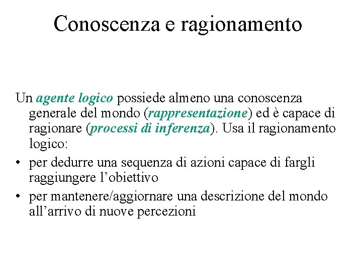 Conoscenza e ragionamento Un agente logico possiede almeno una conoscenza generale del mondo (rappresentazione)