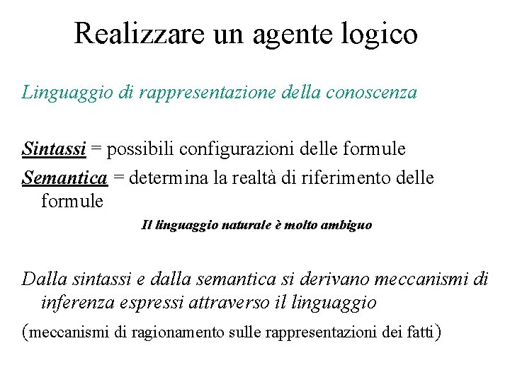 Realizzare un agente logico Linguaggio di rappresentazione della conoscenza Sintassi = possibili configurazioni delle