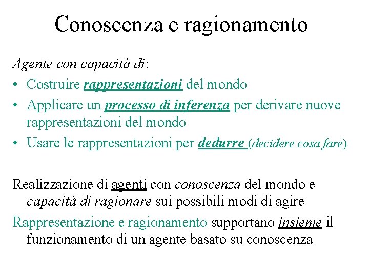 Conoscenza e ragionamento Agente con capacità di: • Costruire rappresentazioni del mondo • Applicare