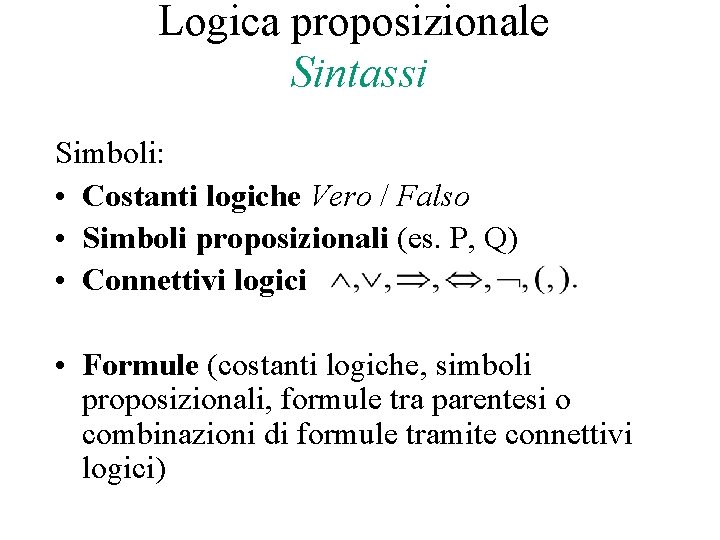 Logica proposizionale Sintassi Simboli: • Costanti logiche Vero / Falso • Simboli proposizionali (es.