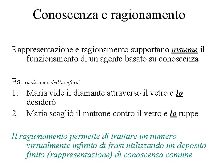 Conoscenza e ragionamento Rappresentazione e ragionamento supportano insieme il funzionamento di un agente basato