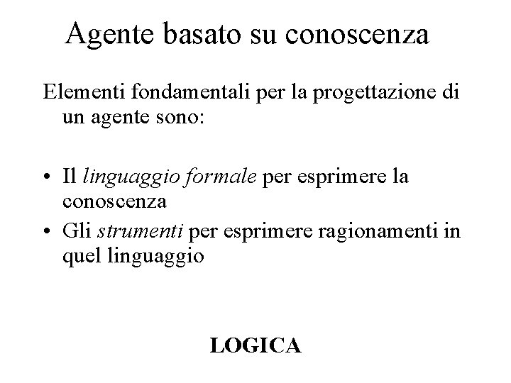 Agente basato su conoscenza Elementi fondamentali per la progettazione di un agente sono: •