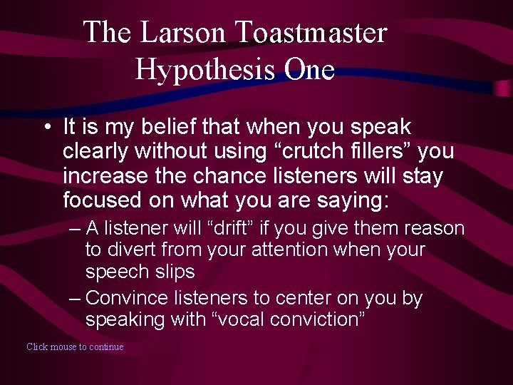 The Larson Toastmaster Hypothesis One • It is my belief that when you speak