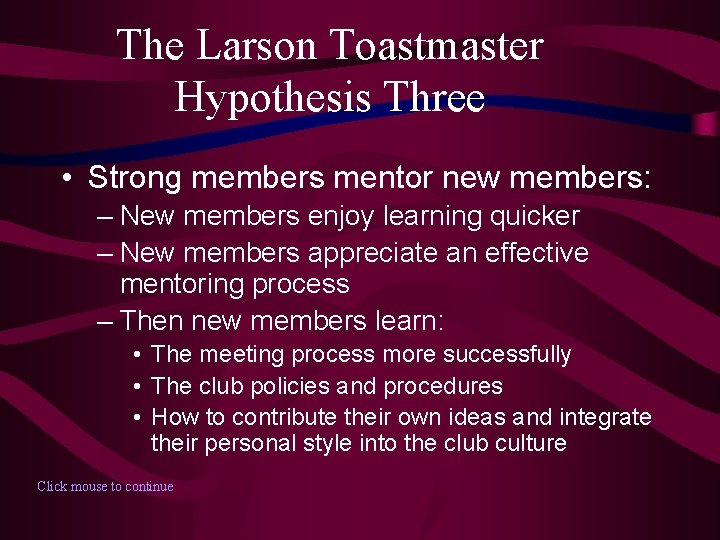 The Larson Toastmaster Hypothesis Three • Strong members mentor new members: – New members
