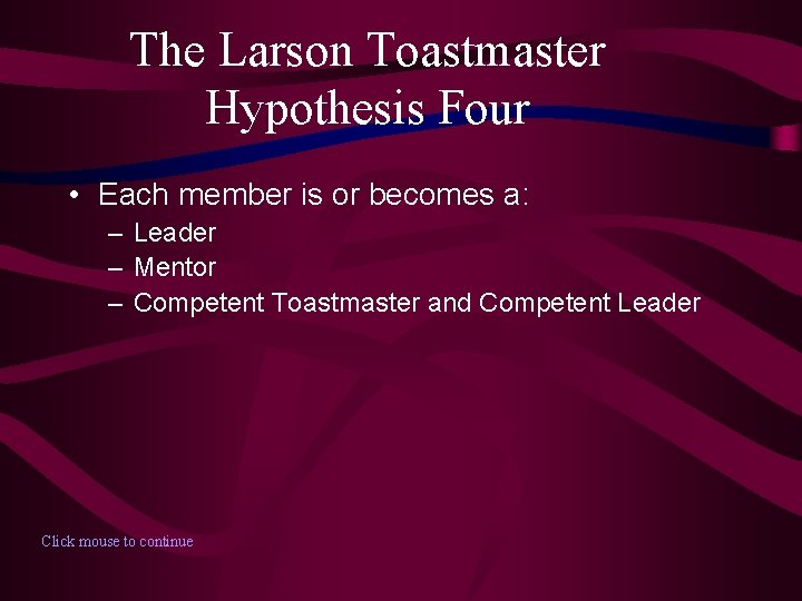 The Larson Toastmaster Hypothesis Four • Each member is or becomes a: – Leader