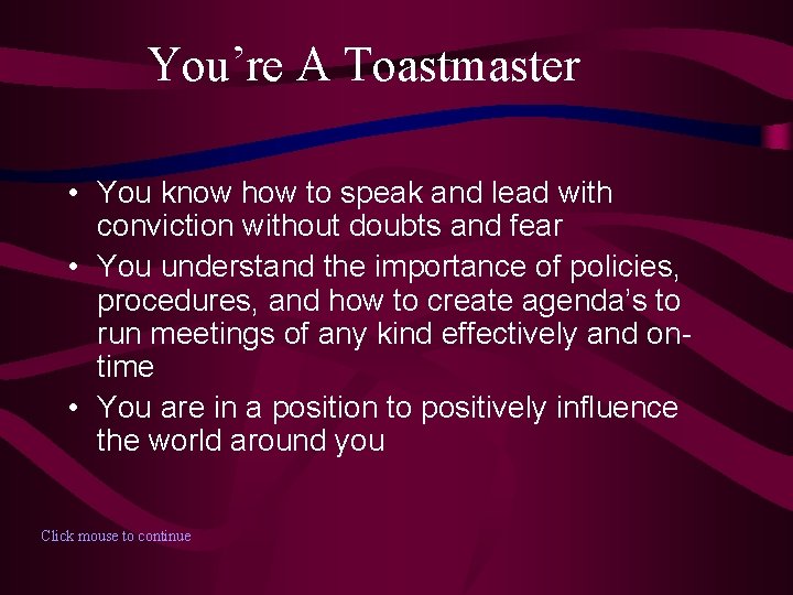You’re A Toastmaster • You know how to speak and lead with conviction without
