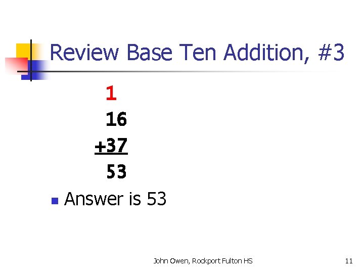 Review Base Ten Addition, #3 1 16 +37 53 n Answer is 53 John
