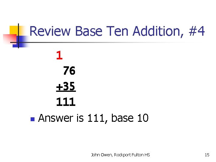 Review Base Ten Addition, #4 1 76 +35 111 n Answer is 111, base