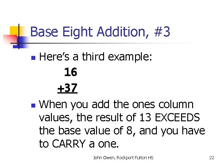 Base Eight Addition, #3 Here’s a third example: 16 +37 n When you add