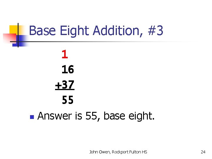 Base Eight Addition, #3 1 16 +37 55 n Answer is 55, base eight.
