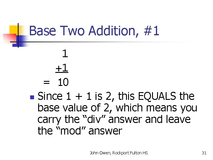 Base Two Addition, #1 1 +1 = 10 n Since 1 + 1 is