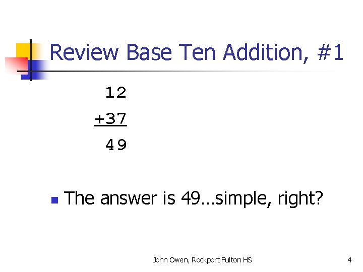 Review Base Ten Addition, #1 12 +37 49 n The answer is 49…simple, right?