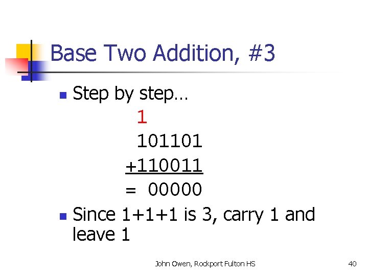Base Two Addition, #3 Step by step… 1 101101 +110011 = 00000 n Since
