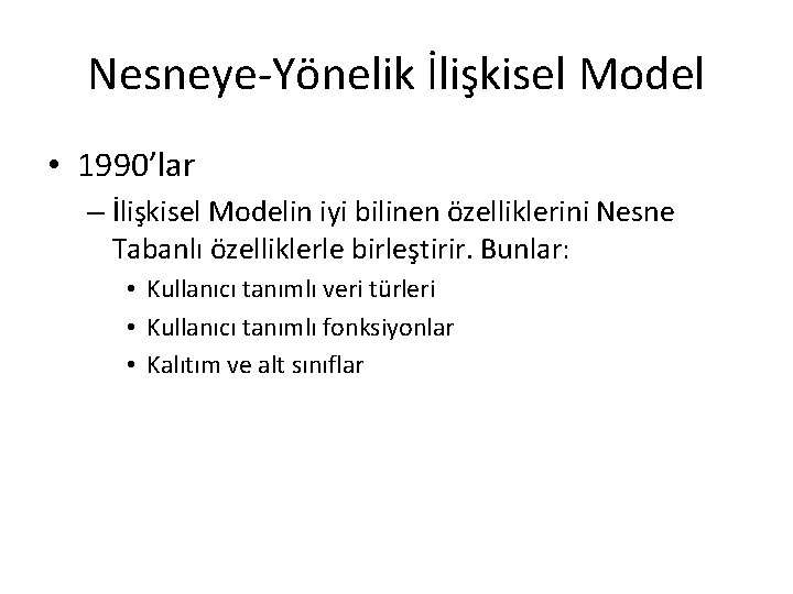 Nesneye-Yönelik İlişkisel Model • 1990’lar – İlişkisel Modelin iyi bilinen özelliklerini Nesne Tabanlı özelliklerle