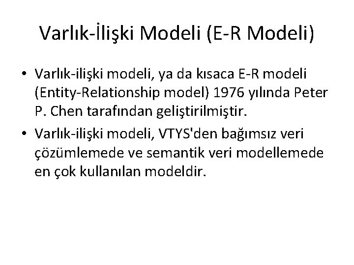 Varlık-İlişki Modeli (E-R Modeli) • Varlık-ilişki modeli, ya da kısaca E-R modeli (Entity-Relationship model)