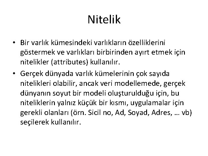 Nitelik • Bir varlık kümesindeki varlıkların özelliklerini göstermek ve varlıkları birbirinden ayırt etmek için