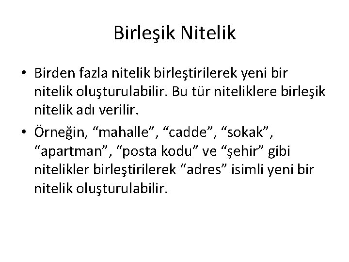 Birleşik Nitelik • Birden fazla nitelik birleştirilerek yeni bir nitelik oluşturulabilir. Bu tür niteliklere