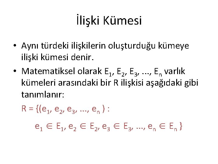 İlişki Kümesi • Aynı türdeki ilişkilerin oluşturduğu kümeye ilişki kümesi denir. • Matematiksel olarak