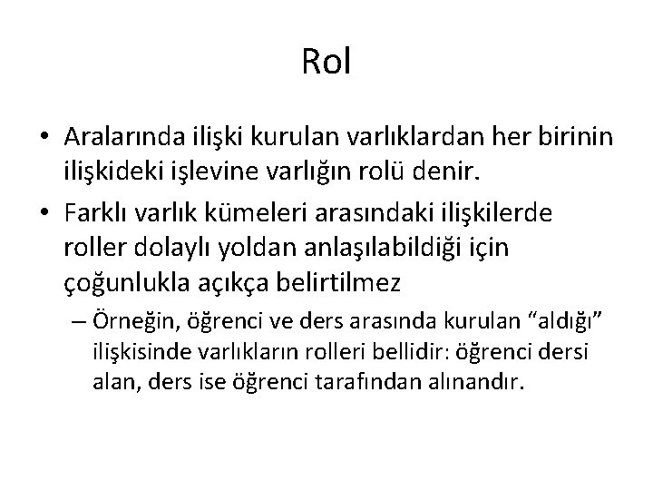 Rol • Aralarında ilişki kurulan varlıklardan her birinin ilişkideki işlevine varlığın rolü denir. •