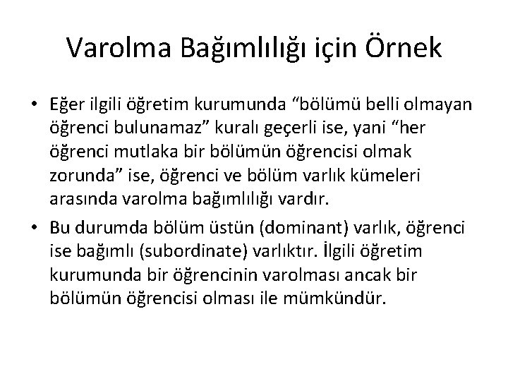 Varolma Bağımlılığı için Örnek • Eğer ilgili öğretim kurumunda “bölümü belli olmayan öğrenci bulunamaz”