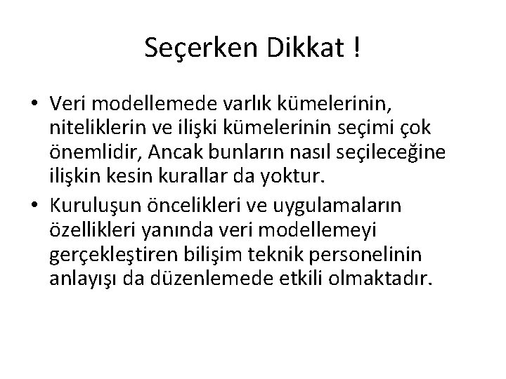 Seçerken Dikkat ! • Veri modellemede varlık kümelerinin, niteliklerin ve ilişki kümelerinin seçimi çok