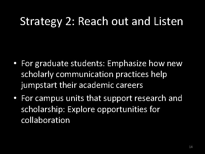 Strategy 2: Reach out and Listen • For graduate students: Emphasize how new scholarly